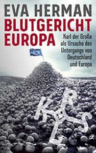 Blutgericht Europa: Karl der Große als Ursache für den Untergang Deutschlands und Europas